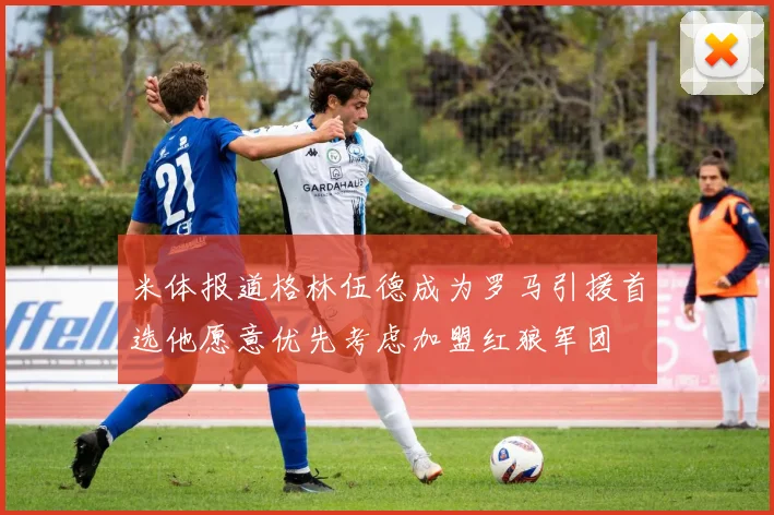 米体报道格林伍德成为罗马引援首选他愿意优先考虑加盟红狼军团